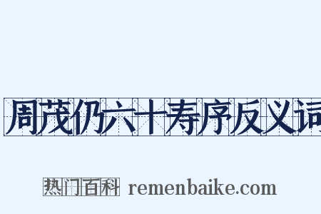 周茂仍六十寿序反义词是什么意思的图片